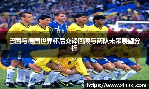 巴西与德国世界杯后交锋回顾与两队未来展望分析